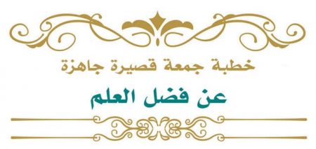 خطبة جمعة قصيرة جاهزة عن فضل العلم