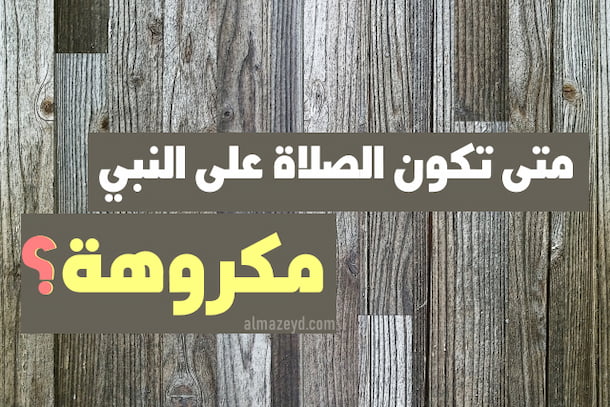 متى تكون الصلاة على النبي مكروهة