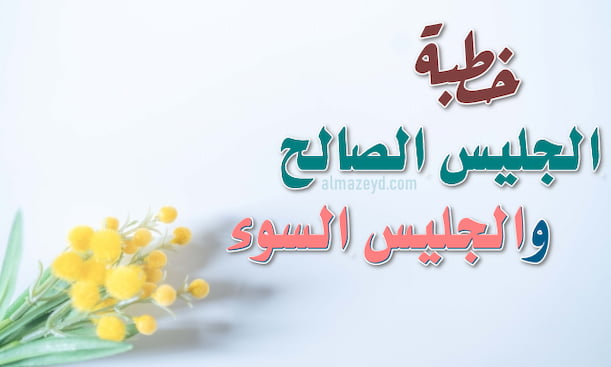 خطبة قصيرة مكتوبة عن الجليس الصالح والجليس السوء
