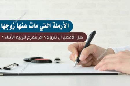 الأرملة التي مات عنها زوجها هل الأفضل أن تتزوّج؟ أم تتفرغ لتربية الأبناء؟