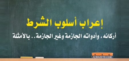 إعراب أسلوب الشرط.. أركانه، وأدواته الجازمة وغير الجازمة.. بالأمثلة