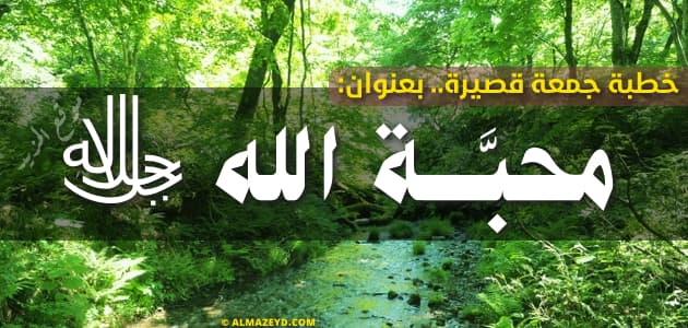 خطبة جمعة قصيرة عن محبة الله ﷻ
