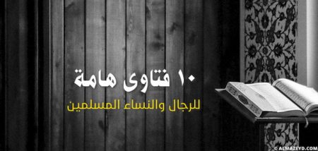 10 فتاوى هامة للرجال والنساء المسلمين يجدر بنا معرفة جوابها