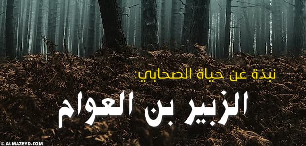 نبذة عن حياة الصحابي الزبير بن العوام