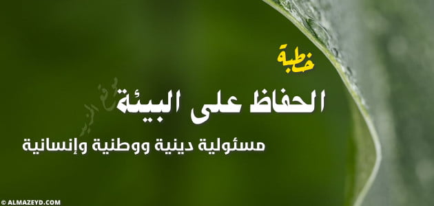 خطبة الجمعة مكتوبة , الحفاظ على البيئة مسئولية دينية ووطنية وإنسانية