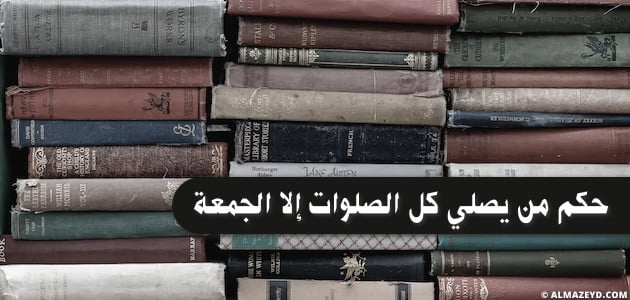 حكم من يصلي كل الصلوات إلا الجمعة