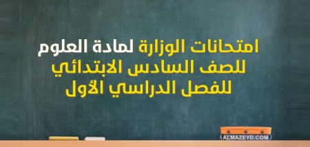 امتحانات الوزارة لمادة العلوم للصف السادس الابتدائي للفصل الدراسي الأول