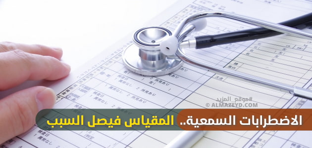 الاضطرابات السمعية.. المقياس فيصل السبب