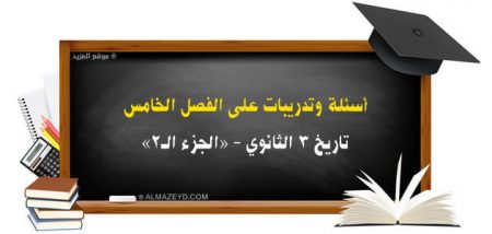 أسئلة وتدريبات على الفصل الخامس «الجزء الـ٢» – تاريخ ٣ الثانوي