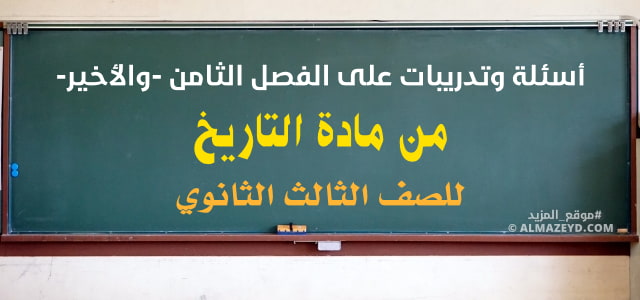 أسئلة وتدريبات على الفصل الثامن –والأخير– من مادة التاريخ للصف الثالث الثانوي