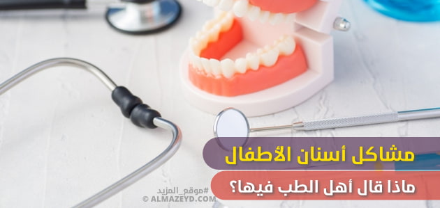 مشاكل أسنان الأطفال.. ماذا قال أهل الطب فيها؟