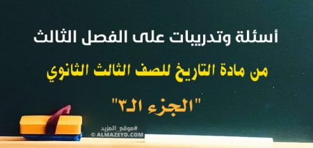 أسئلة وتدريبات على الفصل الثالث "الجزء الـ٣" من مادة التاريخ للصف الثالث الثانوي