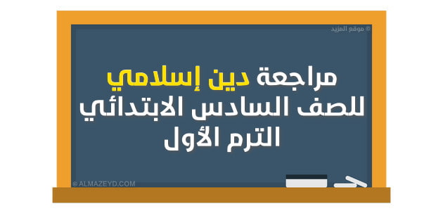 مراجعة دين إسلامي للصف السادس الابتدائي الترم الأول