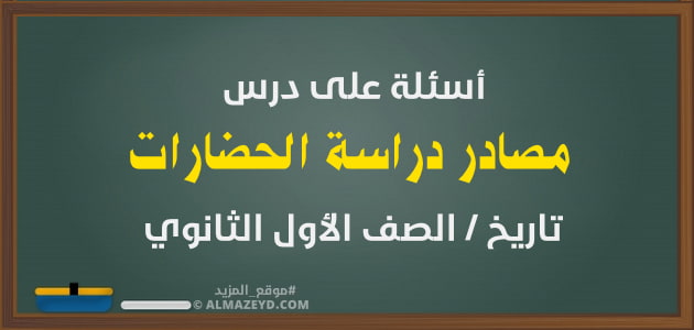 أسئلة على درس مصادر دراسة الحضارات − تاريخ الصف الأول الثانوي