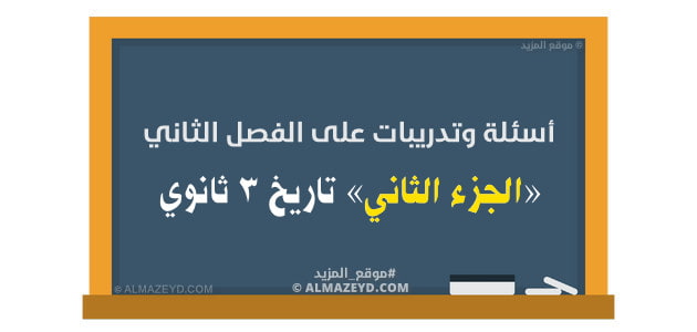 أسئلة وتدريبات على الفصل الثاني «الجزء الثاني» تاريخ 3 ثانوي