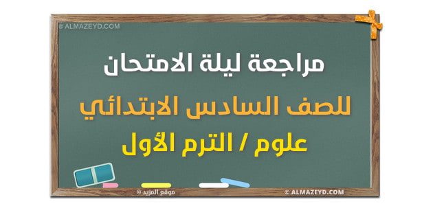 مراجعة ليلة الامتحان للصف السادس الابتدائي علوم الترم الأول