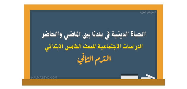 درس الحياة الدينية في بلدنا بين الماضي والحاضر , الدراسات الاجتماعية للصف الخامس الابتدائي , الترم الثاني