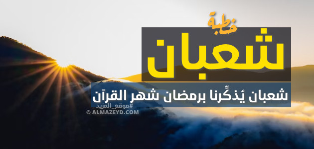 خطبة الجمعة مكتوبة , شعبان يُذكِّرنا برمضان شهر القرآن