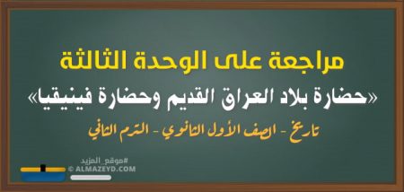 مراجعة على الوحدة الثالثة «حضارة بلاد العراق القديم وحضارة فينيقيا» – تاريخ – الصف الأول الثانوي – الترم الثاني