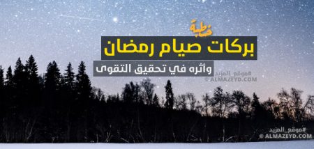 خطبة الأسبوع حول بركات صيام رمضان وأثره في تحقيق التقوى