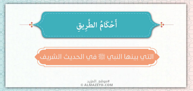 أحكام الطريق التي بينها النبي ﷺ في الحديث الشريف