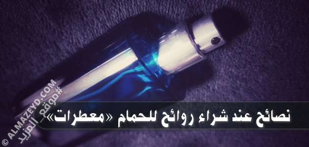 نصائح عند شراء روائح للحمام «معطرات»