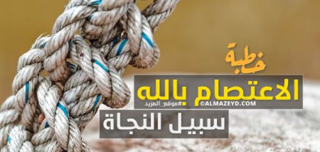 خطبة: الاعتصام بالله سبيل النجاة – مكتوبة – ﴿واعتصموا بحبل الله جميعاً ولا تفرقوا﴾