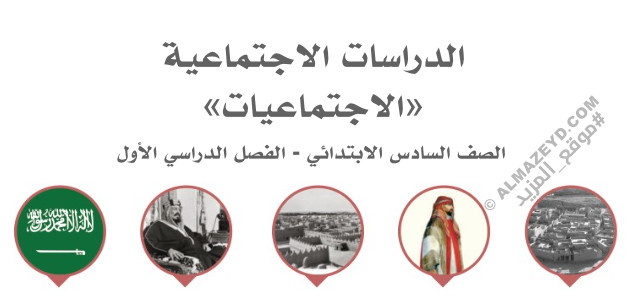 مراجعة سريعة لمادة الدراسات الاجتماعية – الصف السادس الابتدائي «السعودي» فصل أول