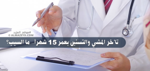 تأخر المشي والتسنين بعمر 15 شهراً.. ما السبب؟