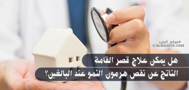 هل يمكن علاج قصر القامة الناتج عن نقص هرمون النمو عند البالغين؟