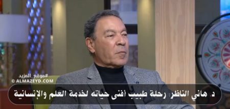 د. هاني الناظر: رحلة طبيب أفنى حياته لخدمة العلم والإنسانية