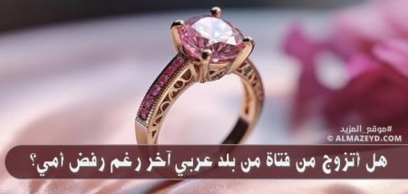 هل أتزوج من فتاة من بلد عربي آخر رغم رفض أمي؟