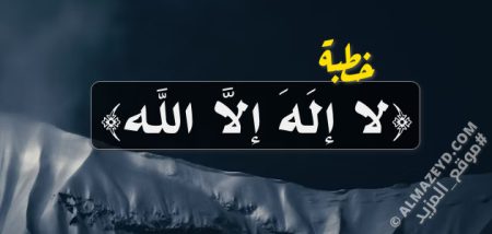 خطبة عن كلمة التوحيد (لا إله إلا الله).. تطيب لها القلوب والجوارح