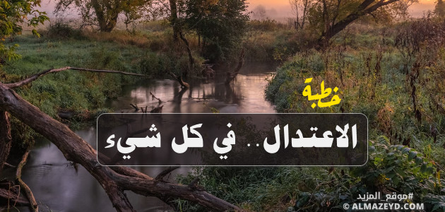 خطبة عن الاعتدال.. في كل شيء