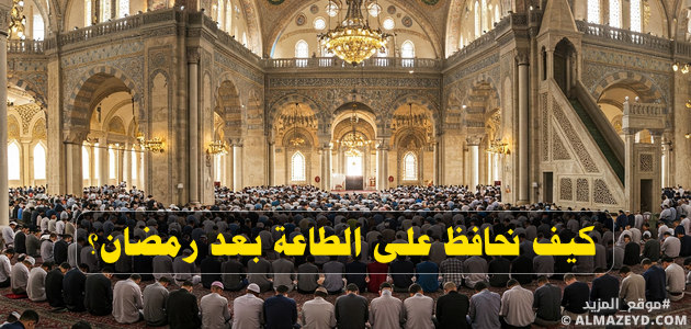 خطبة جمعة مهمة جدا بعنوان: كيف نحافظ على الطاعة بعد رمضان؟