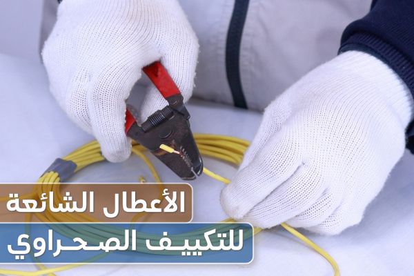 الأعطال الشائعة في التكييف الصحراوي (مكيفات الهواء التبخيرية) وطرق إصلاحها