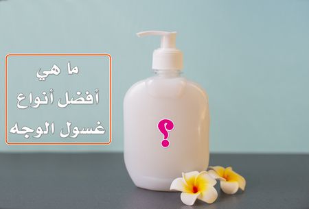 أفضل أنواع غسول الوجه , Face wash