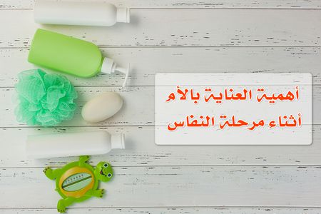 أهمية العناية بالأم أثناء مرحلة النفاس